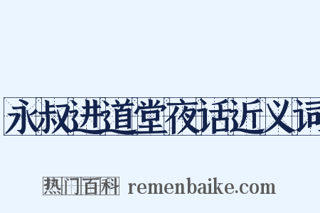 永叔进道堂夜话近义词是什么意思的图片